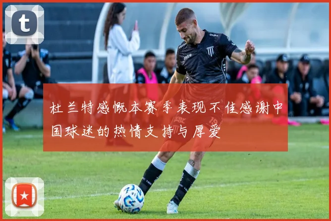 杜兰特感慨本赛季表现不佳感谢中国球迷的热情支持与厚爱